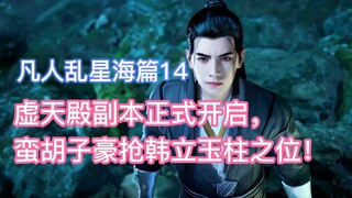 蛮胡子一来韩立被迫让玉柱，虚天殿正式开启！凡人修仙传乱星海篇14