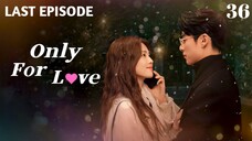 🇨🇳 Episode 36 | Only For Love (2023) [ENG SUB]