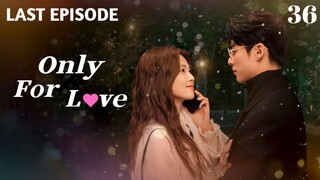 🇨🇳 Episode 36 | Only For Love (2023) [ENG SUB]