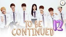 투 비 컨티뉴드 TO BE CONTINUED EP 12 FINALE ENG SUB