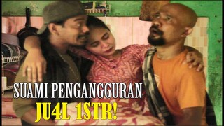 SUAMI PENGANGGURAN 1STR! DI JU4L - FILM PENDEK