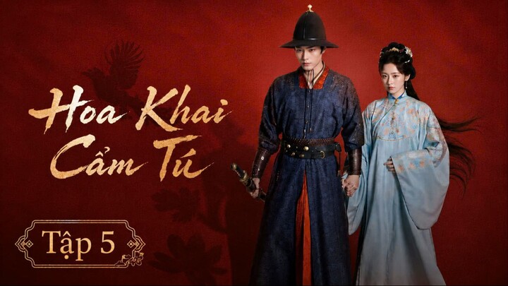 [Thuyết Minh] Hoa Khai Cẩm Tú - Tập 5
