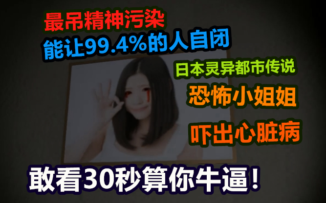能让99.4%的人吓自闭的日本都市传说，恐怖小姐姐你敢看30秒算你牛逼！