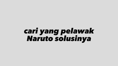 Naruto solusinya 🥰😍