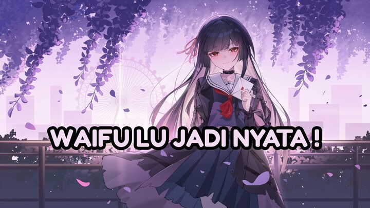 WAIFU LU JADI NYATA !