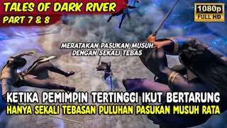 HANYA SEKALI TEBAS PEMIMPIN TERTINGGI MERATAKAN PASUKAN MUSUH | TALES OF DARK RIVER | 7 & 8