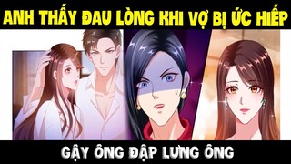 Vô tình yêu anh, lại có duyên cầm kịch bản của nữ chính Phần 15 -Anh thấy đau lòng khi em bị ức hiếp