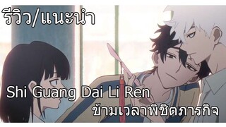 รีวิวแนะนำ Shi Guang Dai Li Ren ข้ามเวลาพิชิตภารกิจ