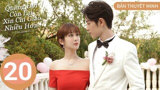 [Bản Thuyết Minh] Quãng Đời Còn Lại Xin Chỉ Giáo Nhiều Hơn - Tập 20 |Tiêu Chiến đẹp cực |TOP Hoa Hàn