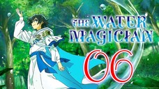 EP6 The Water Magician - Mizuzokusei no Mahoutsukai (Eng Sub) 🎋
