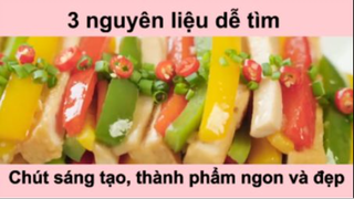 3 nguyên liệu đễ tìm chút sáng tạo là thành phẩm ngon và đẹp