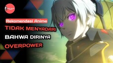 Ini dia Rekomendasi Anime dimana sang Mc tidak menyadari bahwa dirinya Overpower