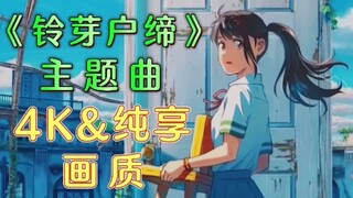 《铃芽户缔》主题曲，➕4K纯享画质，每一帧都是享受