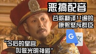 Khang Hi bị Google dịch 11 lần tức giận mắng các bộ trưởng của mình: Ta còn tưởng mình là kẻ điên, c