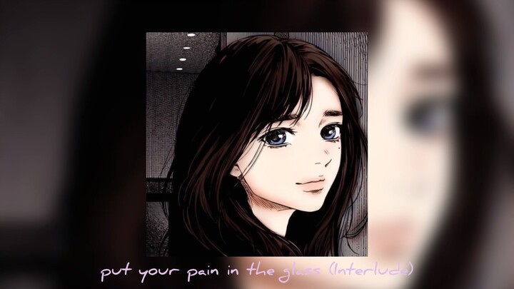 put your pain in the glass (Interlude) (@prodnoluvschiz x @daks9k x @gavinhadley)