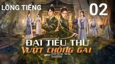 Đại Tiểu Thư Vượt Chông Gai - Tập 02 | Lồng Tiếng