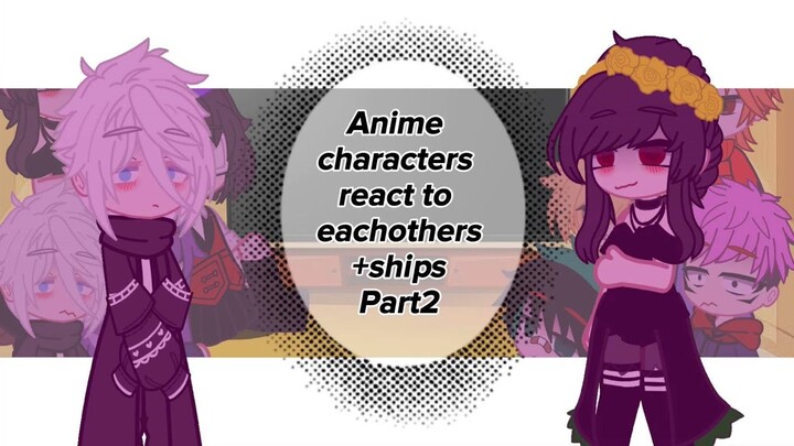 Anime characters react to eachothers+ships |2/5| Yor(Sxp)&Senju(Tr) |Ship:Damianya,Loidyor,Maisenju