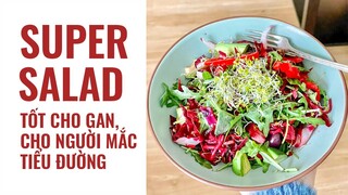 SUPER SALAD - TỐT CHO GAN, CHO NGƯỜI BỆNH TIỂU ĐƯỜNG, UNG THƯ