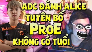 ADC Đánh Alice Tuyên Bố ProE Không Có Tuổi