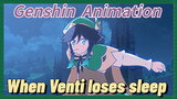 [Genshin Impact Animation] When Venti loses sleep
