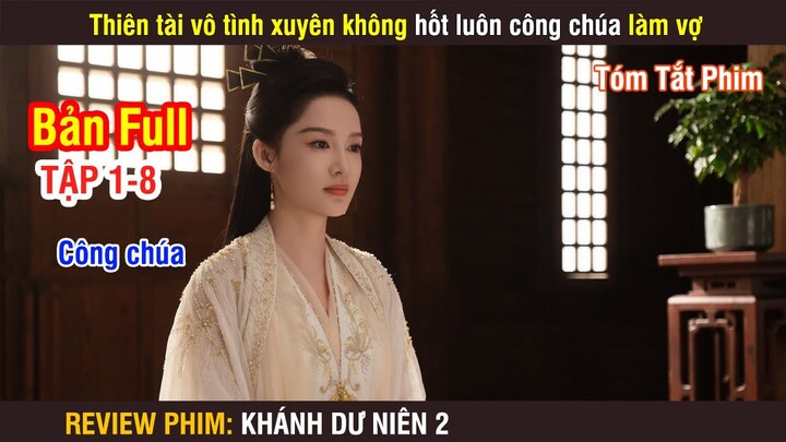 Review Phim: Khánh Dư Niên 2 | Full 1-8 | Thiên Tài Vô Tình Xuyên Không Hốt Luôn Công Chúa Làm Vợ |