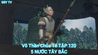 Võ Thần Chúa Tể TẬP 120-5 NƯỚC TÂY BẮC