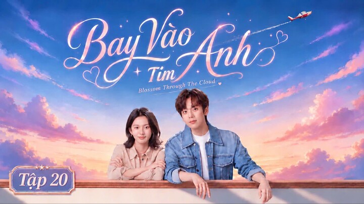 [Thuyết Minh] Bay Vào Tim Anh Tập 20