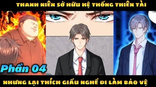Thanh Niên Sở Hữu Hệ Thống Thiên Tài Nhưng Lại Thích Giấu Nghề Để Đi Làm Bảo Vệ | Phần 04.