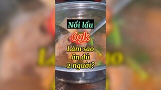 Nồi lẩu 69k làm sao ăn đủ 2 người?