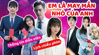Lịch phát sóng và thông tin các diễn viên trong phim EM LÀ MAY MẮN NHỎ CỦA ANH