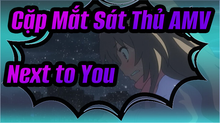 [Cặp Mắt Sát Thủ AMV] Next to You