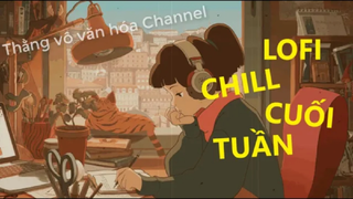 LOFI chill cuối tuần|music|nhat_mrx|cre:Thằng vô văn hóa channel