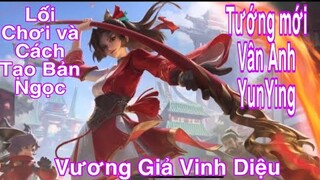 Vương Giả Vinh Diệu-Tâm điểm tướng mới Vân Anh-YunYing-Lối Chơi và Cách Tạo Bản Ngọc-