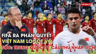 SỐC: TRUNG QUỐC SẮP ĐỦ ĐỘI HÌNH 11 CẦU THỦ NHẬP TỊCH. FIFA RA PHÁN QUYẾT TUYỂN VIỆT NAM LO SỐT VÓ