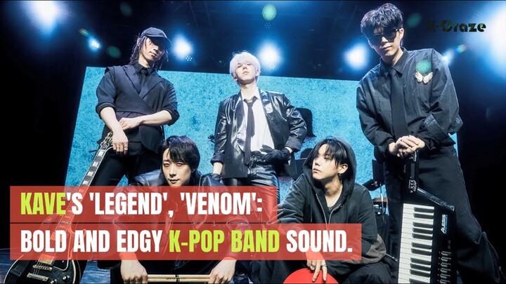 KAVE's 'Legend', 'Venom': Bold and edgy K-Pop band sound.