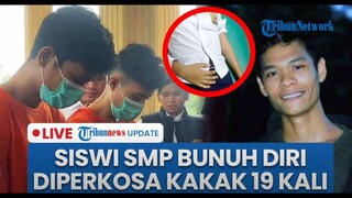 🔴 LIVE: Siswi SMP Dicabuli Kakak Kandung dan Sepupu Puluhan Kali, Akhiri Hidup karena Hamil 3 Bulan