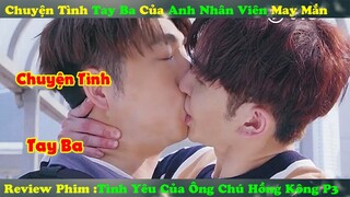 Review Phim Đam Mỹ :Chuyện Tình Tay Ba Của Anh Nhân Viên May Mắn | Tình Yêu Của Ông Chú Hồng Kông P3