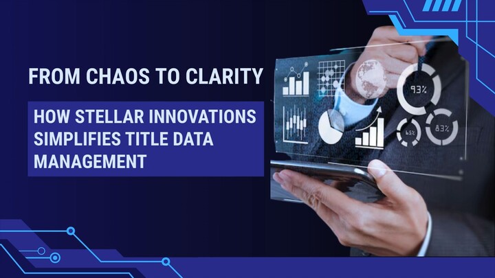 From Chaos To Clarity How Stellar Innovations Simplifies Title Data Management