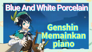 [Genshin Impact Memainkan piano] "Blue And White Porcelain"