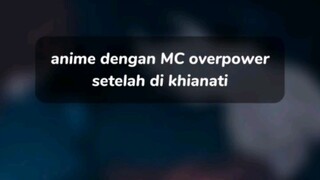 Anime dengan MC Overpower setelah di khianati!