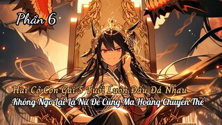 Xuyên Không Ẩn Cư Nuôi Hai Con Gái Lại Là Nữ Đế Và Ma Tôn Tiên Giới Chuyển Thế Thành P6