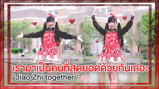 【Cover Dance】พวกเรามาเป็นคนที่สุดยอดด้วยกันเถอะนะ-"Jiao Zhi together "