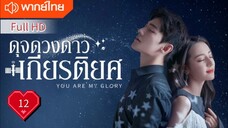 You Are My Glory Ep12 ดุจดวงดาวเกียรติยศ  HD1080P พากย์ไทย [2021]