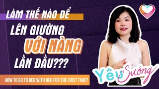 Làm Thế Nào Để Đưa Được Nàng Lên Giường Lần Đầu | Yêu Sướng