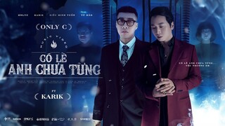 CÓ LẼ ANH CHƯA TỪNG - ONLY C ft. KARIK |  OFFICIAL MUSIC VIDEO