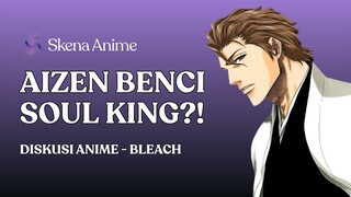 KENAPA AIZEN BENCI BANGET SAMA SOUL KING?! | SKENA ANIME INDONESIA