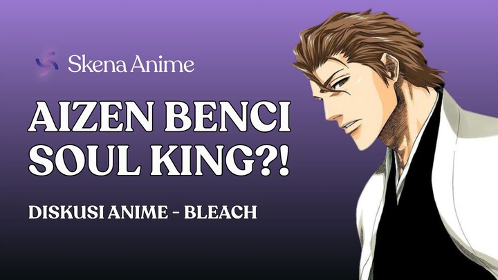 KENAPA AIZEN BENCI BANGET SAMA SOUL KING?! | SKENA ANIME INDONESIA