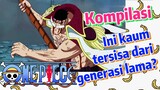 [One Piece] Kompilasi | Ini kaum tersisa dari generasi lama?