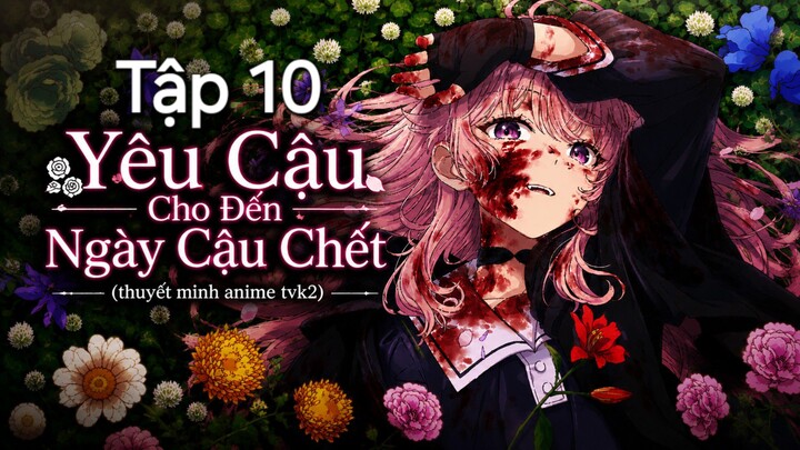 Yêu Cậu Cho Đến Ngày Cậu Chết Tập 10 thuyết minh
