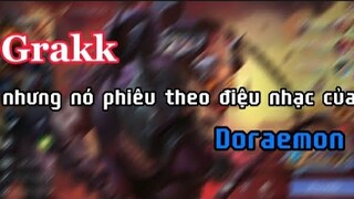 Grakk nhưng nó phiêu theo điệu nhạc của Doraemon